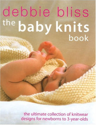 The Baby Knits Book: The Ultimate Collection of Knitwear Designs for Newborns to 3-Year-Olds