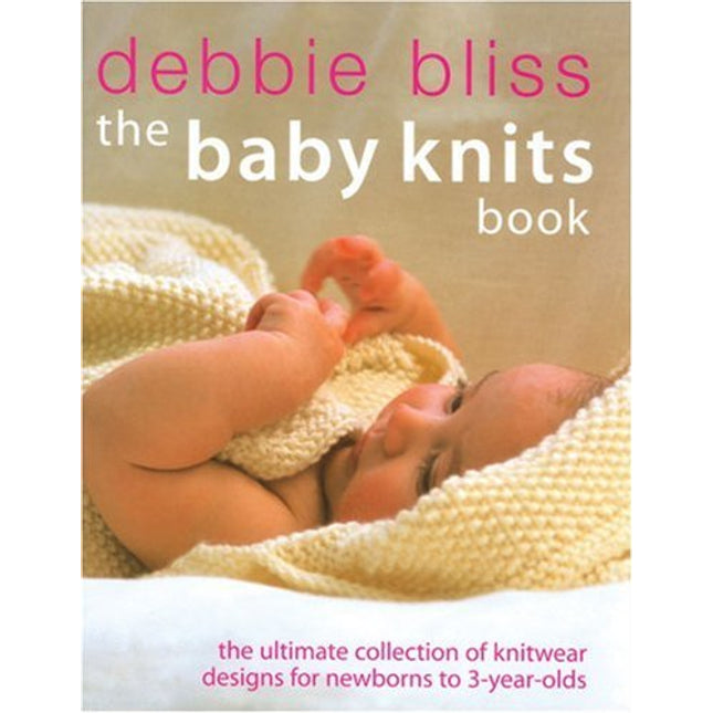 The Baby Knits Book: The Ultimate Collection of Knitwear Designs for Newborns to 3-Year-Olds