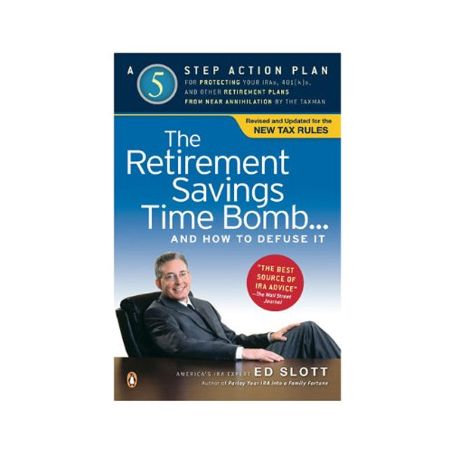 The Retirement Savings Time Bomb . . . and How to Defuse It: A Five-Step Action Plan for Protecting Your IRAs, 401(k)s, and Other RetirementPlans from Near Annihilation by the Taxman