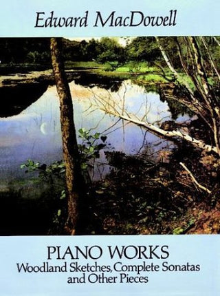 Piano Works: Woodland Sketches, Complete Sonatas and Other Pieces