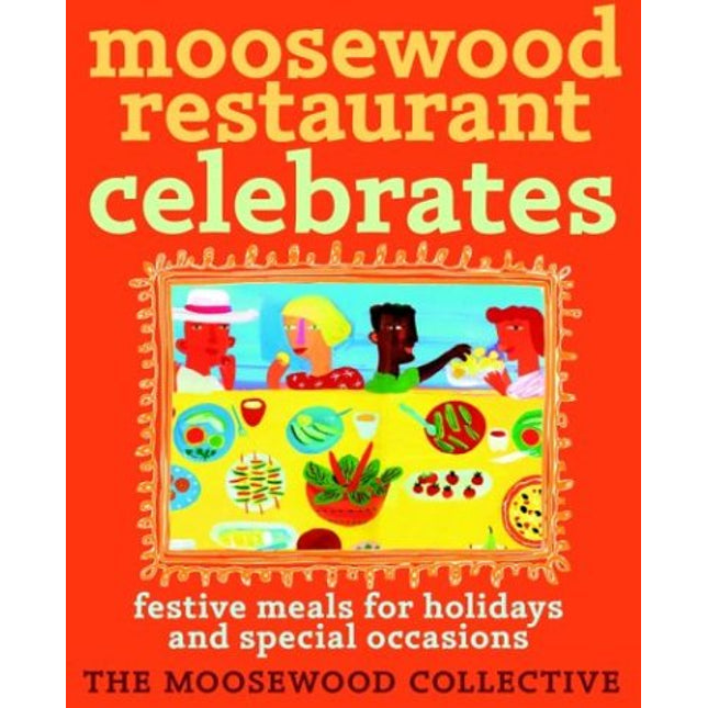Moosewood Restaurant Celebrates: Festive Meals for Holidays and Special Occasions