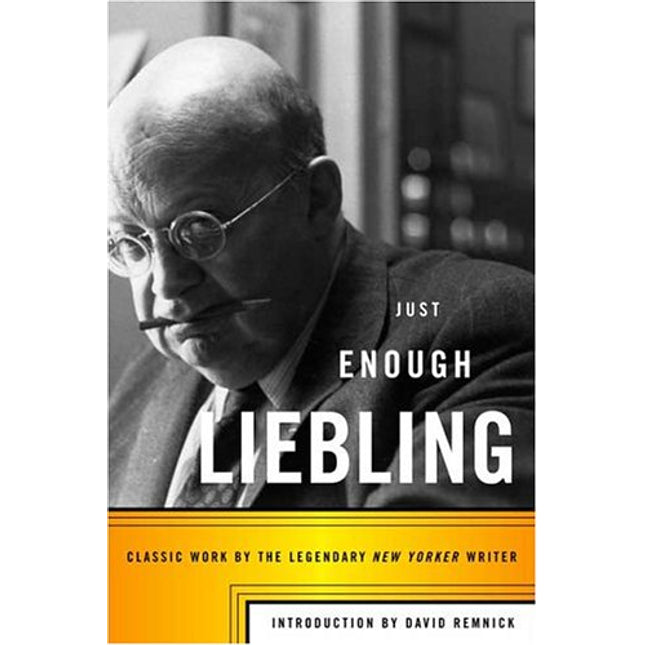 Just Enough Liebling: Classic Work by the Legendary New Yorker Writer
