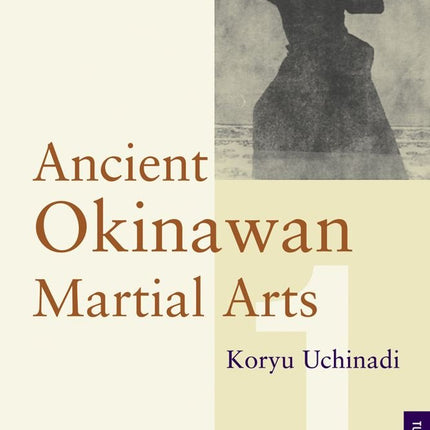 Ancient Okinawan Martial Arts: Koryu Uchinadi, Vol. 1