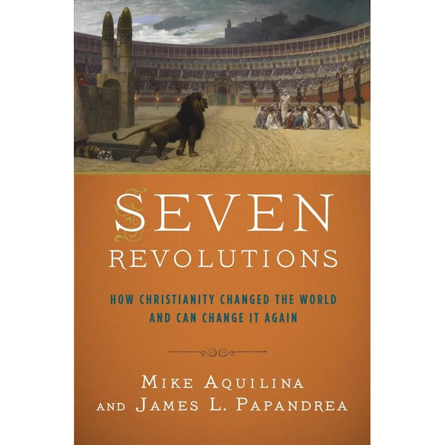 Seven Revolutions: How Christianity Changed the World and Can Change It Again