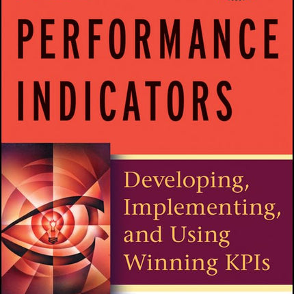 Key Performance Indicators (KPI): Developing, Implementing, and Using Winning KPIs