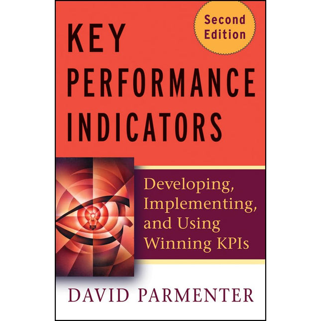 Key Performance Indicators (KPI): Developing, Implementing, and Using Winning KPIs