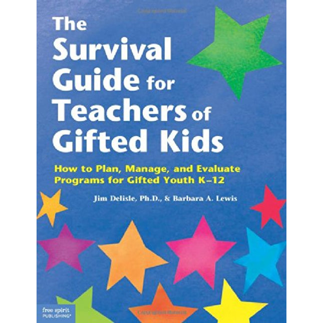 The Survival Guide for Teachers of Gifted Kids: How to Plan, Manage, and Evaluate Programs for Gifted Youth K–12