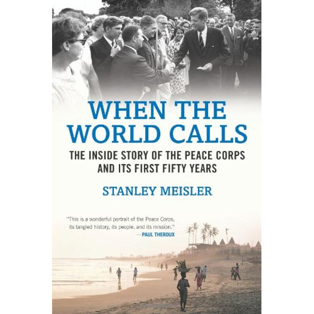When the World Calls: The Inside Story of the Peace Corps and Its First Fifty Years