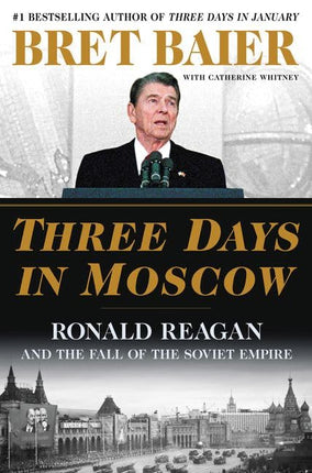 Three Days in Moscow: Ronald Reagan and the Fall of the Soviet Empire (Three Days Series, 7)