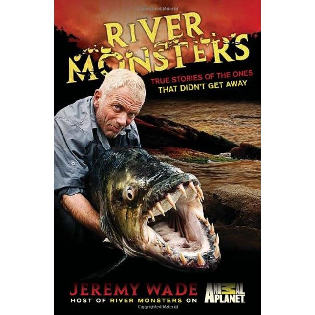 River Monsters: True Stories of the Ones that Didn t Get Away