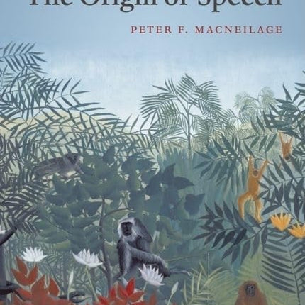 The Origin of Speech (Oxford Studies in the Evolution of Language)