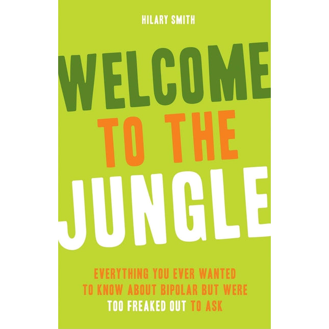 Welcome to the Jungle: Everything You Wanted to Know about Bipolar But Were Too Freaked Out to Ask (For Fans of All These Flowers or Readers of The Bipolar Disorder Survival Guide)