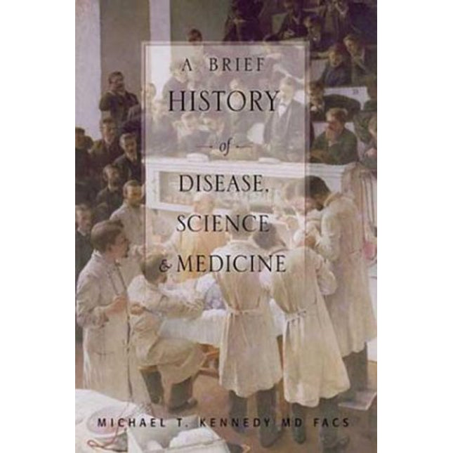 A Brief History of Disease, Science and Medicine: From the Ice Age to the Genome Project