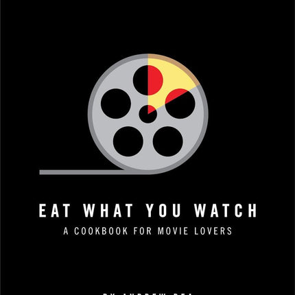 Eat What You Watch: A Cookbook for Movie Lovers