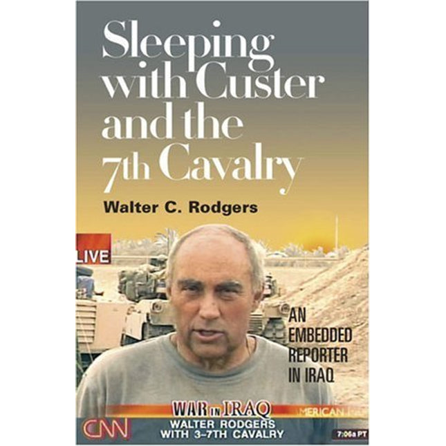 Sleeping with Custer and the 7th Cavalry: An Embedded Reporter in Iraq