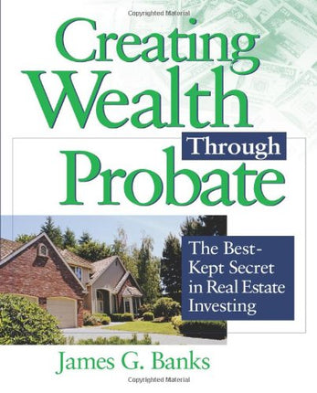 Creating Wealth Through Probate: The Best-Kept Secret in Real Estate Investing
