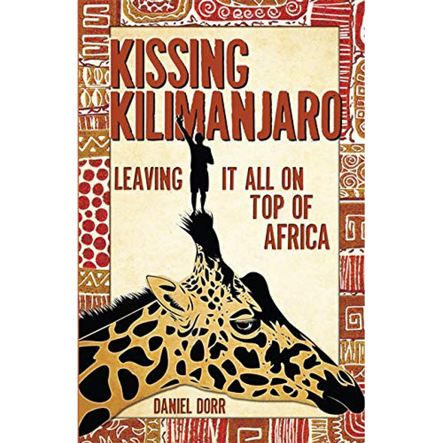 Kissing Kilimanjaro: Leaving It All on Top of Africa
