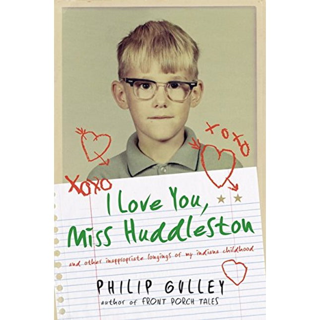 I Love You, Miss Huddleston: And Other Inappropriate Longings of My Indiana Childhood