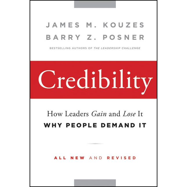 Credibility: How Leaders Gain and Lose It, Why People Demand It (J-B Leadership Challenge: Kouzes/Posner)