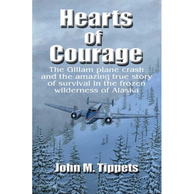 Hearts of Courage: The Gillam Plane Crash and the Amazing True Story of Survival in the Frozen Wilderness of Alaska
