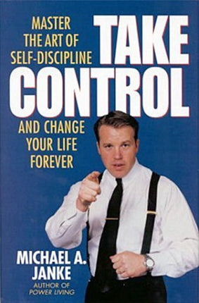 Take Control: Master the Art of Self-Discipline and Change Your Life Forever