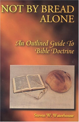 Not By Bread Alone: An Outline Guide To Bible Doctrine