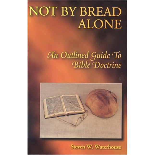 Not By Bread Alone: An Outline Guide To Bible Doctrine