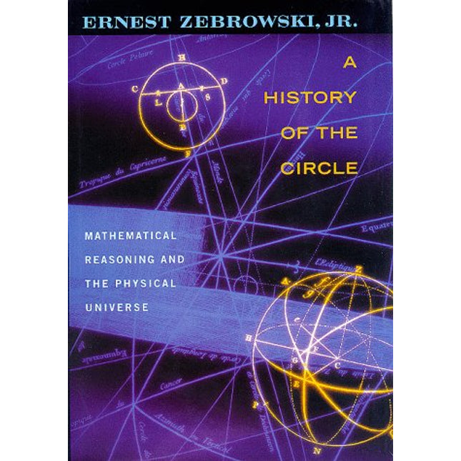 A History of the Circle: Mathematical Reasoning and the Physical Universe