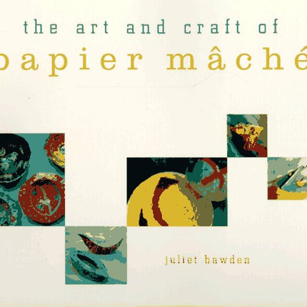The Art and Craft of Papier Mache