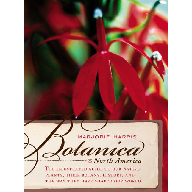 Botanica North America: An Illustrated Guide to Native Plants: Their Botany, Their History, and the Way They Have Shaped Our World