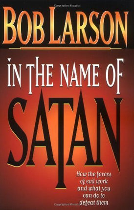 In The Name Of Satan: How The Forces Of Evil Work And What You Can Do To Defeat Them
