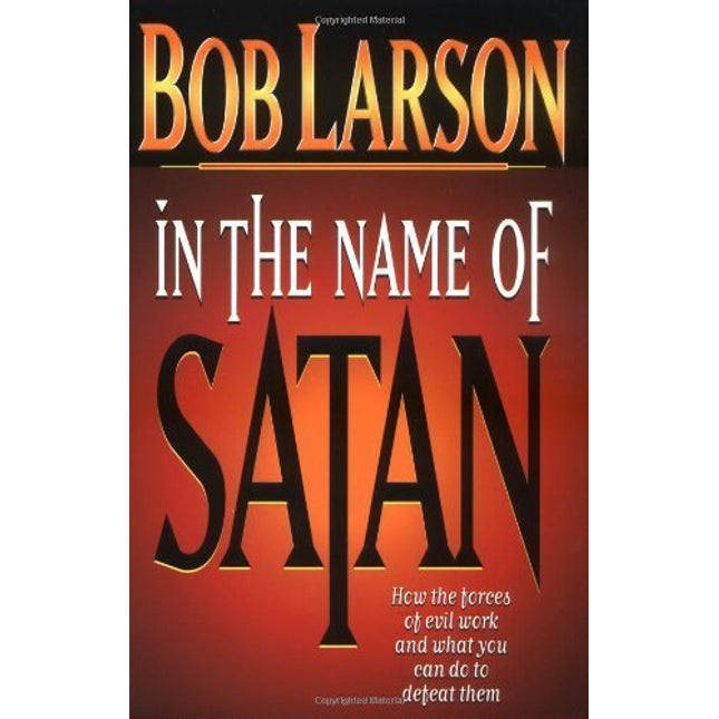 In The Name Of Satan: How The Forces Of Evil Work And What You Can Do To Defeat Them