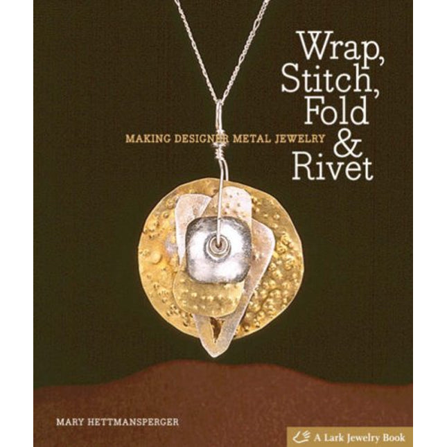 Wrap, Stitch, Fold & Rivet: Making Designer Metal Jewelry