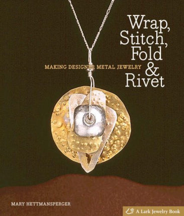 Wrap, Stitch, Fold & Rivet: Making Designer Metal Jewelry