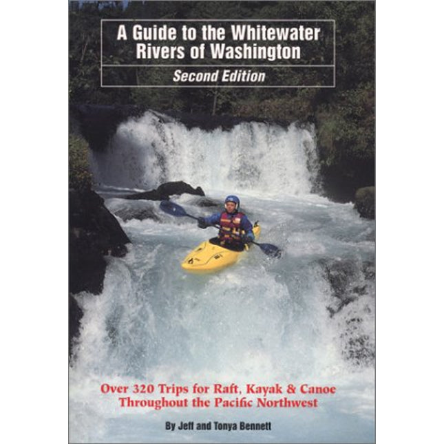 A Guide to the Whitewater Rivers of Washington, Over 320 Trips for Raft, Kayak & Canoe, 2nd Edition