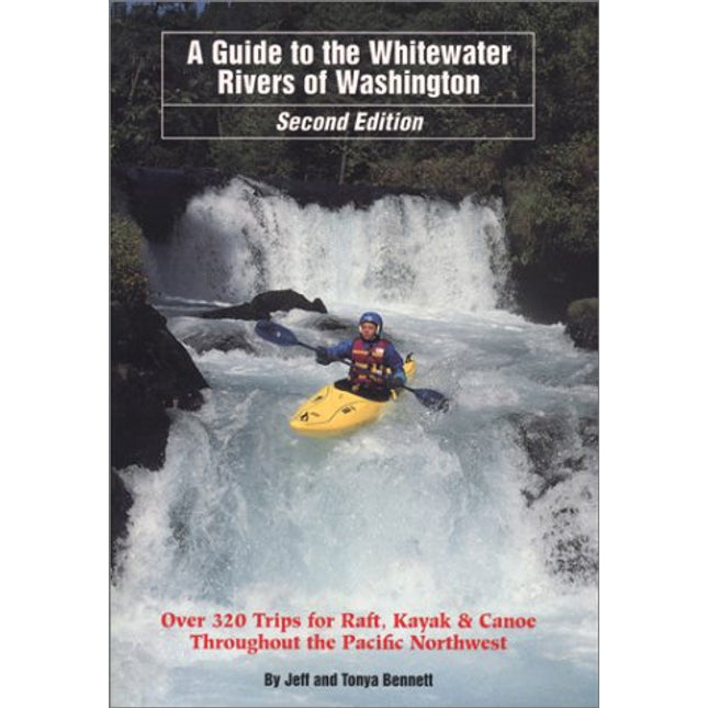 A Guide to the Whitewater Rivers of Washington, Over 320 Trips for Raft, Kayak & Canoe, 2nd Edition
