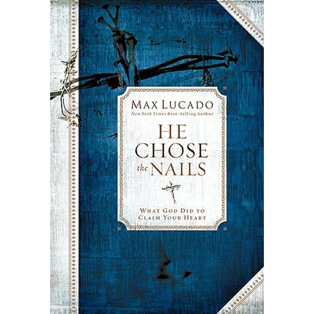 He Chose the Nails: What God Did To Claim Your Heart