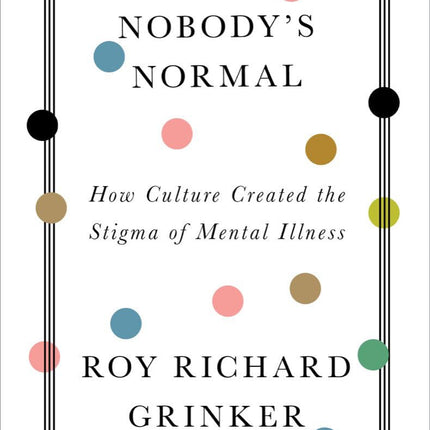Nobody's Normal: How Culture Created the Stigma of Mental Illness