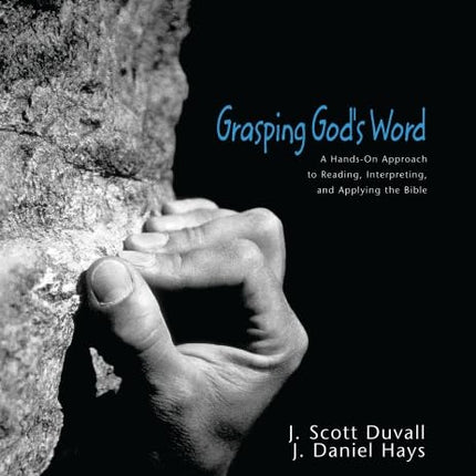 Grasping God's Word Workbook: A Hands-On Approach to Reading, Interpreting, and Applying the Bible