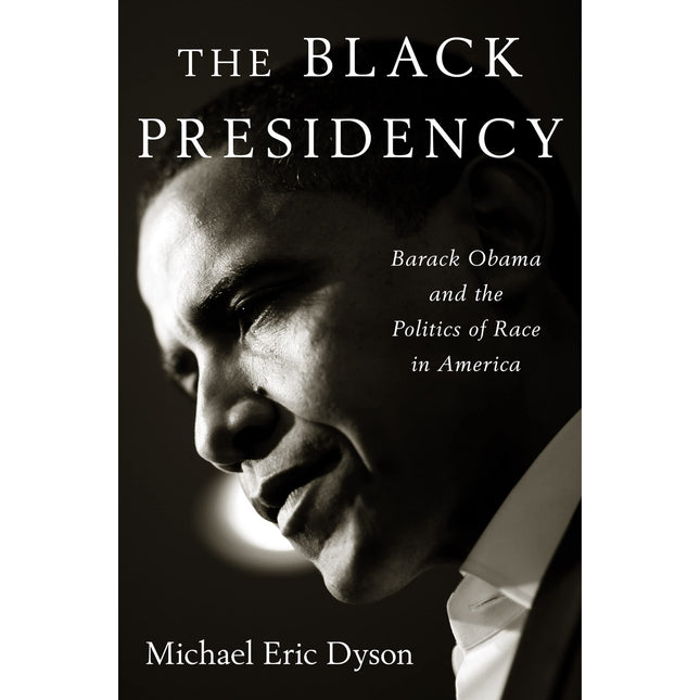 The Black Presidency: Barack Obama and the Politics of Race in America