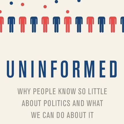 Uninformed: Why People Seem to Know So Little about Politics and What We Can Do about It