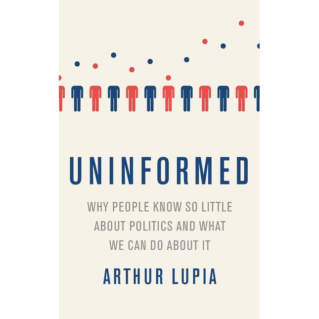 Uninformed: Why People Seem to Know So Little about Politics and What We Can Do about It