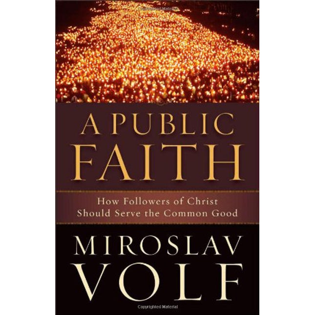 Public Faith, A: How Followers of Christ Should Serve the Common Good