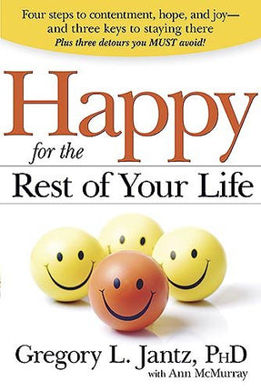 Happy for the Rest of Your Life: Four Steps to Contentment, Hope, and Joy--and the Three Keys to Staying There
