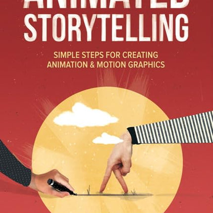 Animated Storytelling: Simple Steps for Creating Animation and Motion Graphics