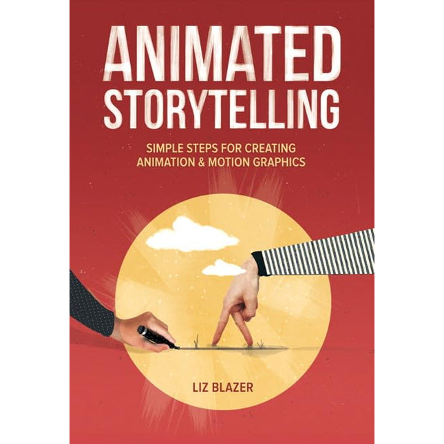 Animated Storytelling: Simple Steps for Creating Animation and Motion Graphics