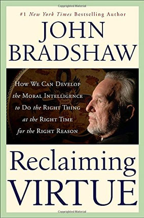 Reclaiming Virtue: How We Can Develop the Moral Intelligence to Do the Right Thing at the Right Time for the Right Reason