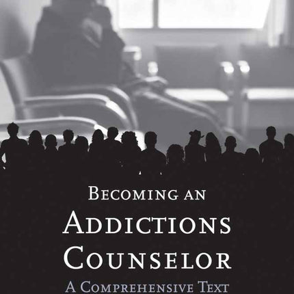 Becoming an Addictions Counselor: A Comprehensive Text: .