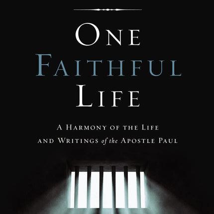 One Faithful Life: A Harmony of the Life and Letters of Paul