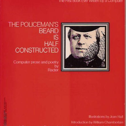 The Policeman's Beard is Half Constructed: Computer Prose and Poetry by Racter- The First Book Ever Wrritten by a Computer